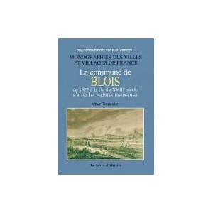 BLOIS de 1517 &agrave; la fin du XVIIIe si&egrave;cle d'apr&egrave;s les registres municipaux (L
