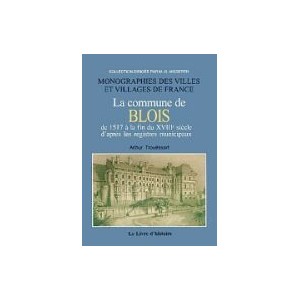 BLOIS de 1517 &agrave; la fin du XVIIIe si&egrave;cle d'apr&egrave;s les registres municipaux (L