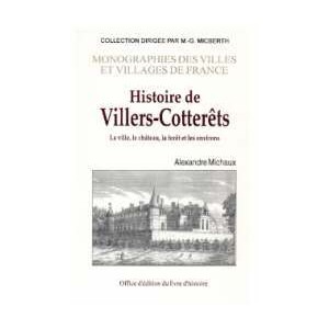 VILLERS-COTTERETS (Hist. De) La ville, le ch&acirc;teau, la for&ecirc;t et les environs