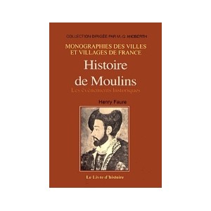MOULINS (Histoire de) - Les &eacute;v&eacute;nements historiques (Tome I)