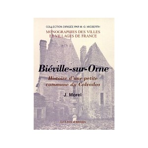 BI&Eacute;VILLE-SUR-ORNE. Histoire d'une petite commune du Calvados