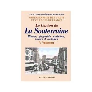 SOUTERRAINE (LA) (Le canton de). Histoire, g&eacute;ographie, statistique, moeurs