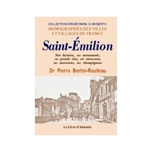 SAINT-&Eacute;MILION. Son histoire, ses monuments, ses grands vins, ses mousseux,