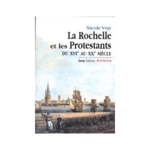 La Rochelle et les protestants du XVIe au XXe si&egrave;cle