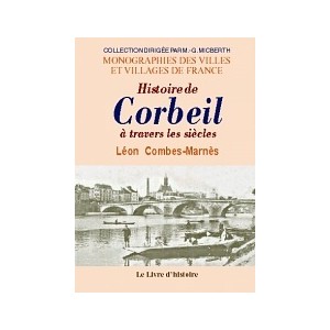 CORBEIL &agrave; travers les si&egrave;cles (Histoire de)