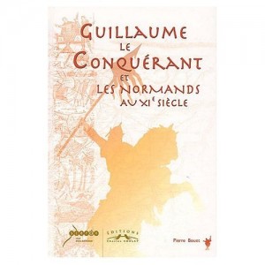 Guillaume le Conqu&eacute;rant et les Normands au XI&egrave;me si&egrave;cle