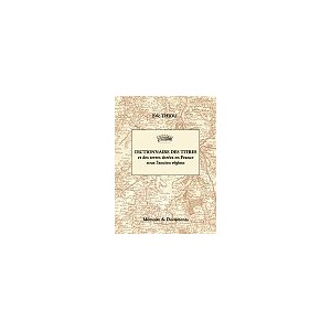 Dictionnaire des titres et des terres titr&eacute;es en France sous l'ancien r&eacute;gime