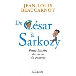 De C&eacute;sar &agrave; Sarkozy Petite histoire des noms du pouvoir