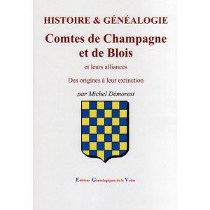 Histoire et g&eacute;n&eacute;alogie les Comtes de Champagne et de Blois et leurs alliances des origines &agrave; leur extinction