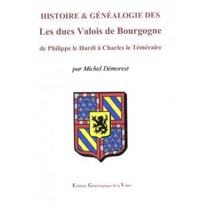 Histoire & G&eacute;n&eacute;alogie  Les ducs Valois de Bourgogne de Philippe le Hardi &agrave; Charles le T&eacute;m&eacute;raire