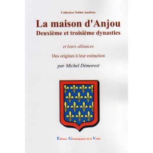 La maison d'Anjou Deuxi&egrave;me et troisi&egrave;me dynasties Des origines &agrave; leur extinction