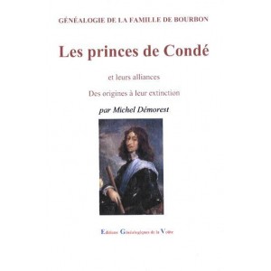 G&eacute;n&eacute;alogie de la famille de Bourbon Les princes de Cond&eacute; et leurs alliances Des origines &agrave; leur extinction