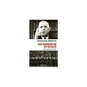 Les hommes de De Gaulle, leur place, leur r&ocirc;le