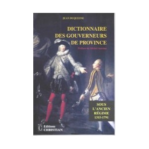 Dictionnaire des gouverneurs de province sous l'Ancien R&eacute;gime (1315-1791)