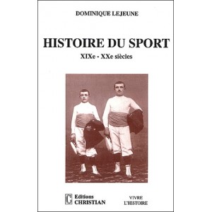 Histoire du sport. XIX&egrave;me-XX&egrave;me si&egrave;cles