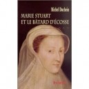 Marie Stuart et le batard d'&eacute;cosse 