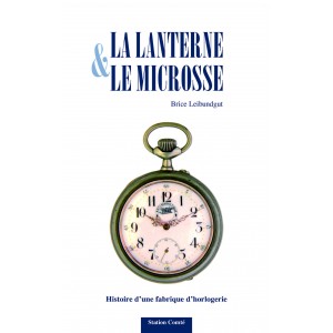 La lanterne et le microsse Histoire d&rsquo;une fabrique d&rsquo;horlogerie