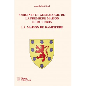 Origines et g&eacute;n&eacute;alogie de la premi&egrave;re maison de bourbon &laquo;la maison de dampierre&raquo;