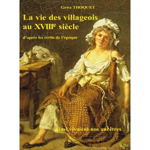 La vie des villageois au XVIIIe si&egrave;cle d&rsquo;apr&egrave;s les &eacute;crits de l&rsquo;&eacute;poque Ainsi vivaient nos anc&ecirc;tres