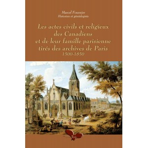 Les actes civils et religieux des Canadiens et de leur famille parisienne tir&eacute;s des archives de Paris 1500-1850
