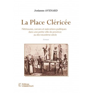 La Place Cl&eacute;ric&eacute;e, Fl&eacute;trissures, carcans et ex&eacute;cutions publiques dans une petite ville de province au dix-neuvi&egrave;me si&egrave;cle