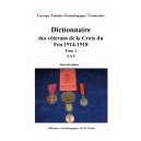 Dictionnaire des V&eacute;t&eacute;rans de la Croix du Feu 1914-1918 Tome 1 A &agrave; J 