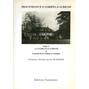 Descendance d'Agrippa d'Aubign&eacute; Tome 1 : La famille d'Aubign&eacute; et la post&eacute;rit&eacute;