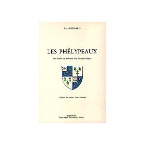Une famille de Ministres sous l'Ancien R&eacute;gime : Les Ph&eacute;lypeaux