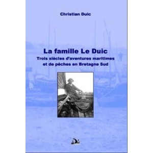 La famille Le Duic Trois si&egrave;cles d'aventures maritimes et de p&ecirc;ches en Bretagne