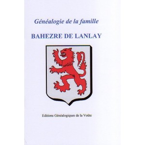 G&eacute;n&eacute;alogie de la famille de BAHEZRE de Lanlay