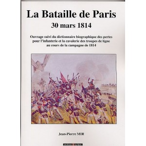 La Bataille de Paris - 30 mars 1814 Suivi du dictionnaire biographique des tu&eacute;s et bless&eacute;s
